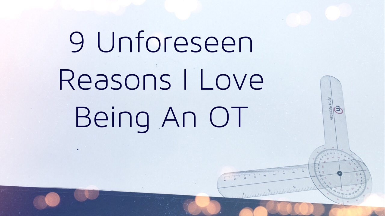 9 Unforeseen Reasons I Love Being an OT