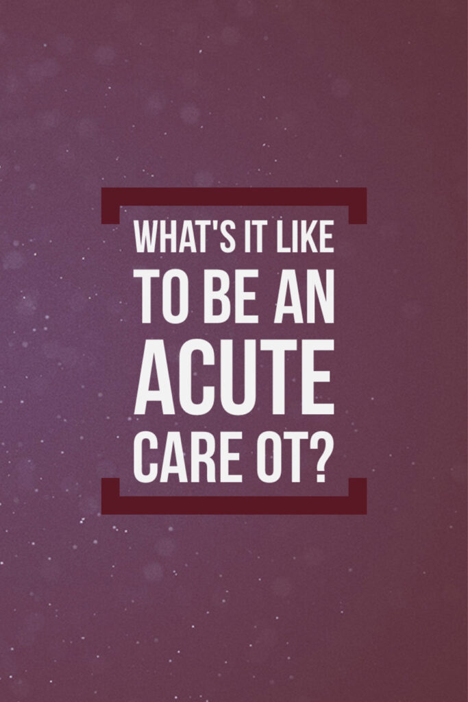 What is it like to be an acute care OT?