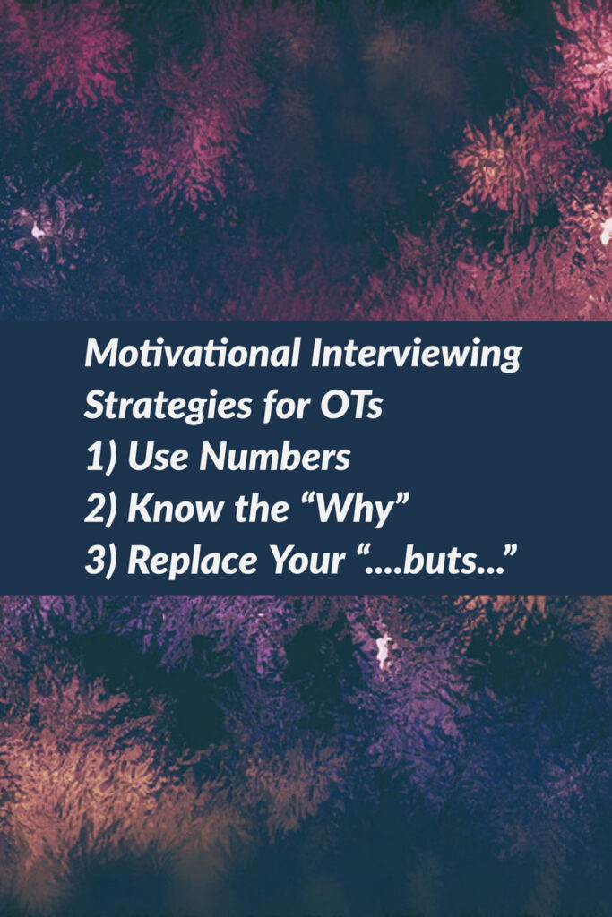 3 Motivational Interviewing Strategies that occupational therapists can use TODAY in their practice.