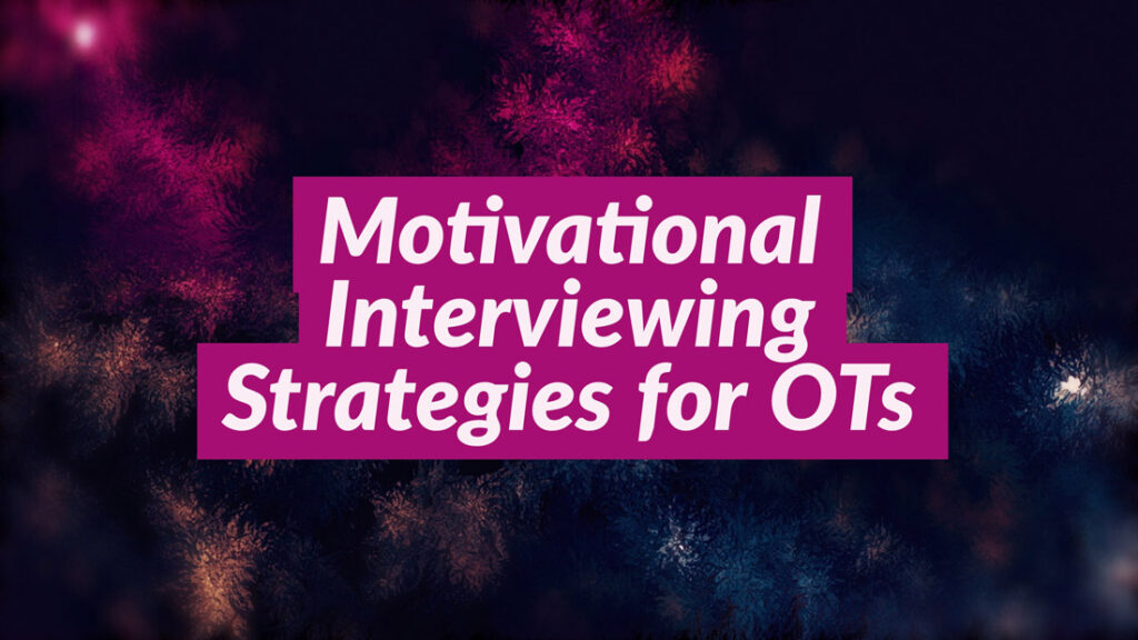 3 Motivational Interviewing Strategies that you can use today in your OT practice.