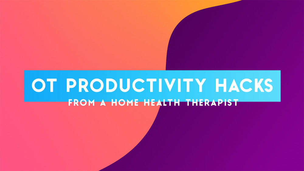 OT Productivity Hacks from a Home Health Therapist • OT Potential