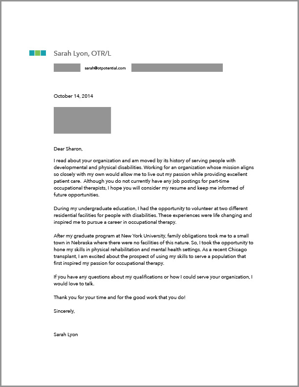 Here is an example of one of my own OT cover letters. I sent this to a company that did not have an OT job listed....I just really wanted to work there :-)