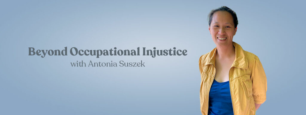 Beyond occupational injustice with Antonia Suszek, occupational therapist. 