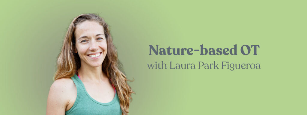 Nature based occupational therapy with Laura Park Figueroa
