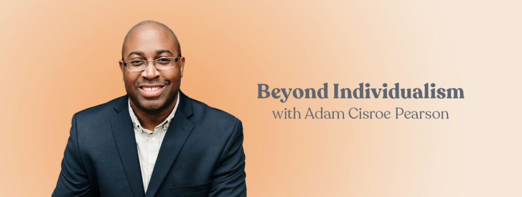 Beyond Individualism with Adam Cisroe Pearson