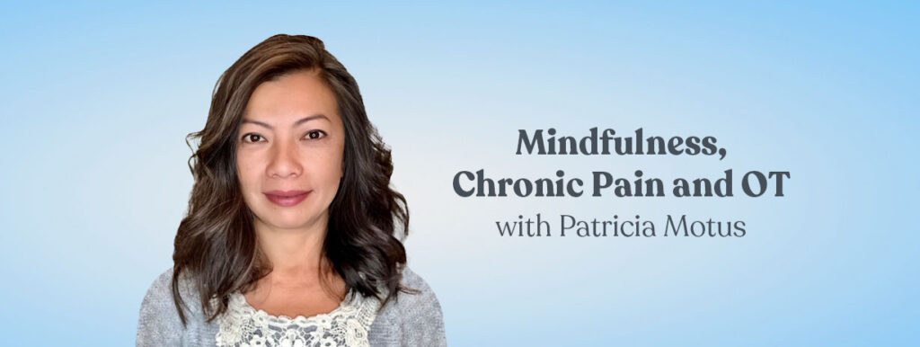 Mindfulness, Chronic Pain and OT with Patricia Motus