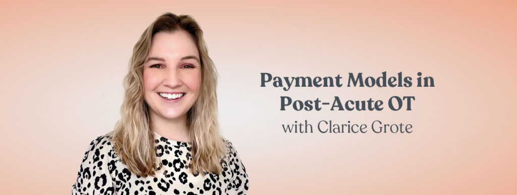 Payment Models in Post-Acute OT with Clarice Grote