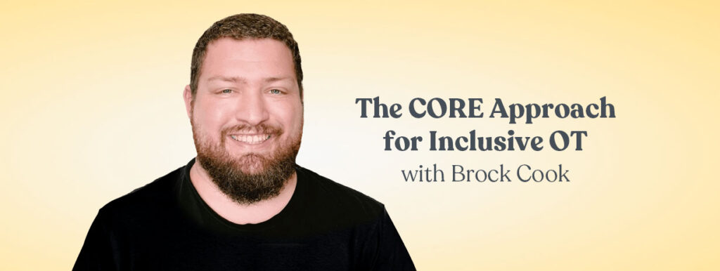 The CORE Approach for Inclusive OT with Brock Cook