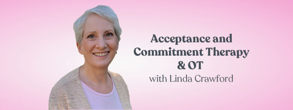 Acceptance and Commitment Therapy & OT with Linda Crawford