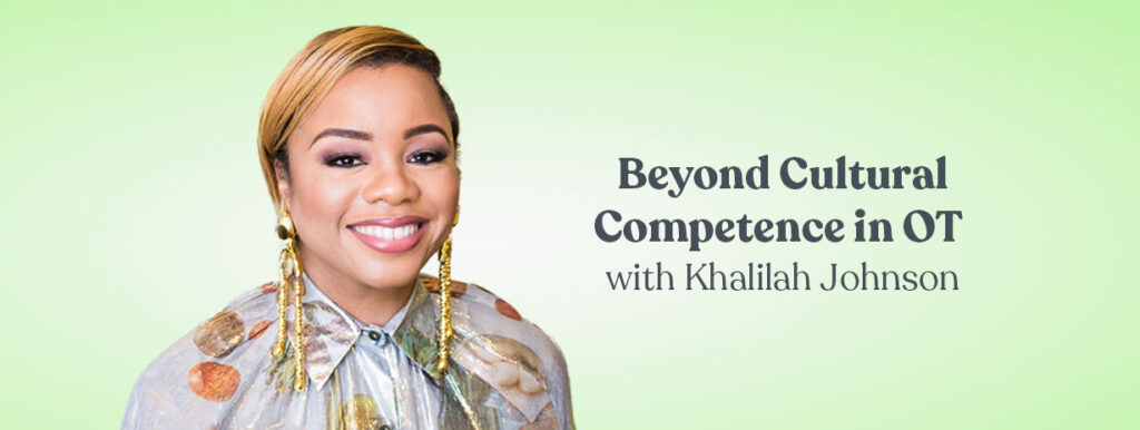 Beyond Cultural Competence in OT with Khalilah Johnson