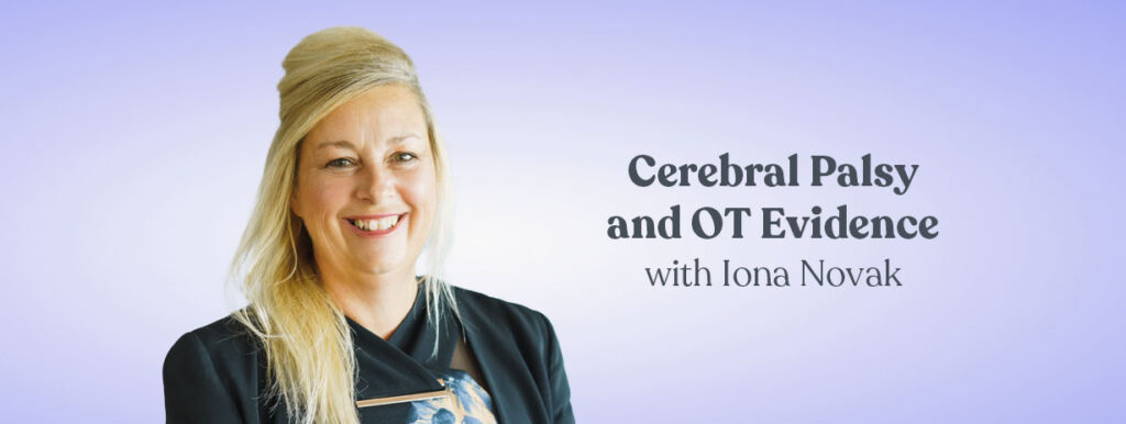 Cerebral Palsy and OT Evidence with Iona Novak