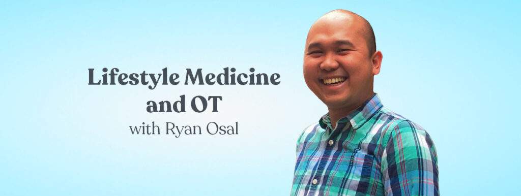 Lifestyle Medicine and OT with Ryan Osal