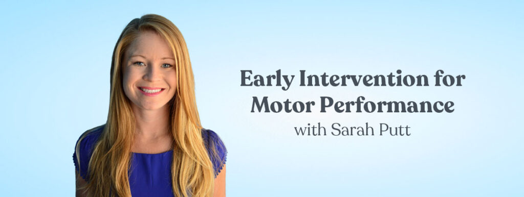 Early Intervention for Motor Performance with Sarah Putt