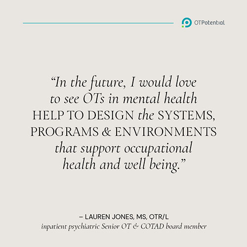 Lauren Jones Quote. I would love to see OTs in mental health help to design the systems, programs and environments.
