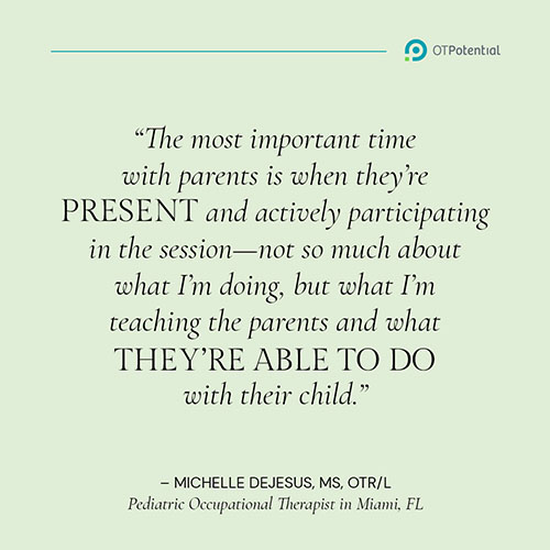Michelle DeJesus Quote. The most important time with parents is when they're present and actively participating in the session.