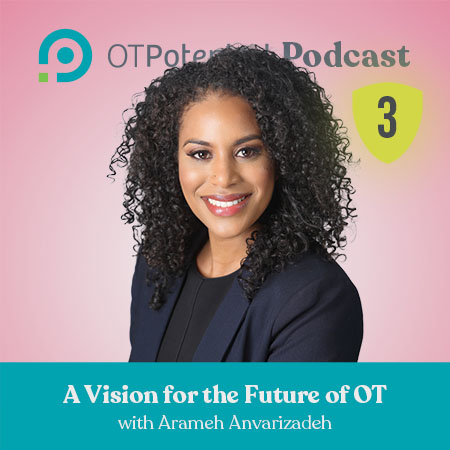 A Vision for the Future of OT with Arameh Anvarizadeh, OTD, OTR/L, FAOTA
