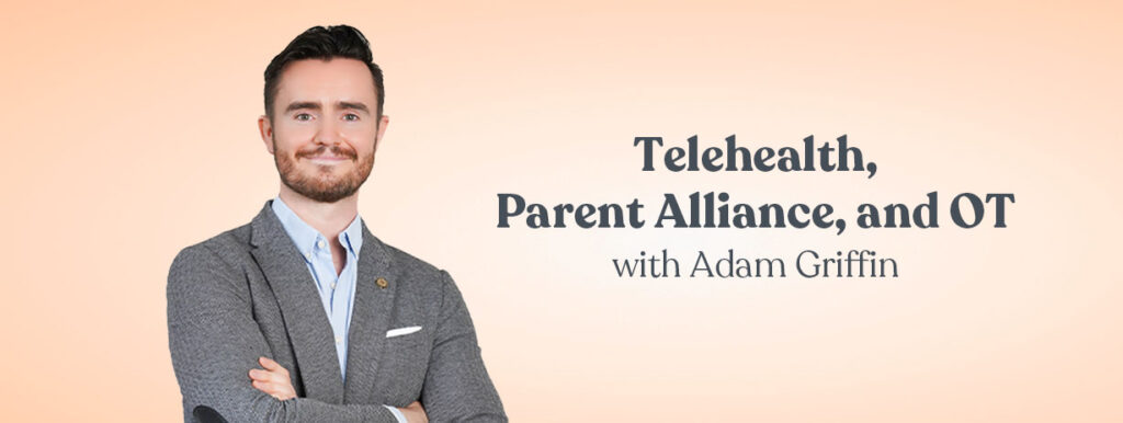 Telehealth, Parent Alliance, and OT with Adam Griffin