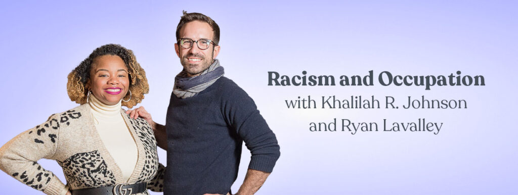 Racism and Occupation with Khalilah R. Johnson and Ryan Lavalley