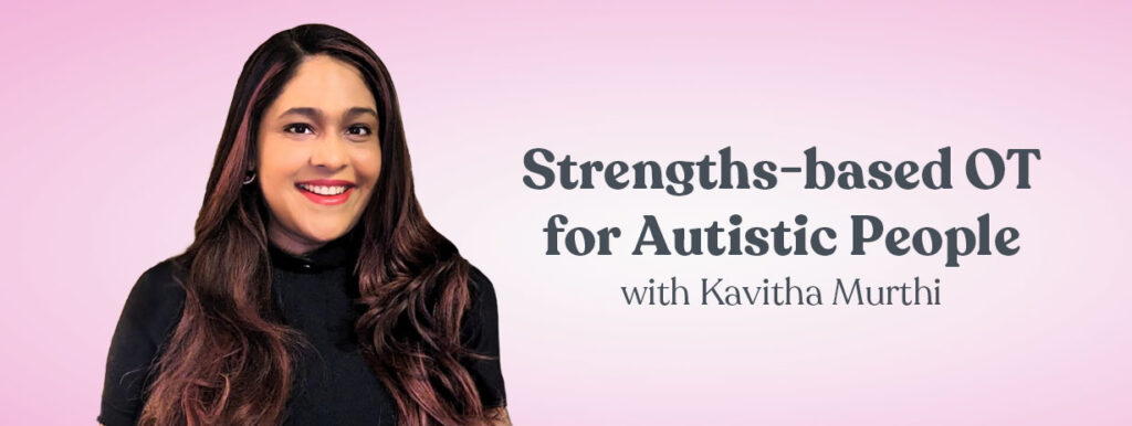 Strengths-based OT for Autistic People with Kavitha Murthi