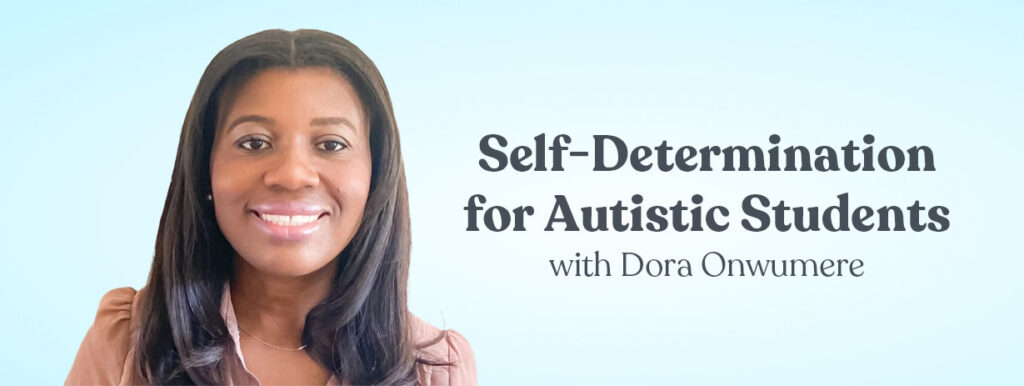 Self-Determination for Autistic Students with Dora Onwumere