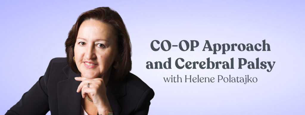 CO-OP Approach and Cerebral Palsy with Helene Polatajko