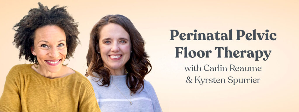Perinatal Pelvic Floor Therapy with Carlin Reaume and Kyrsten Spurrier
