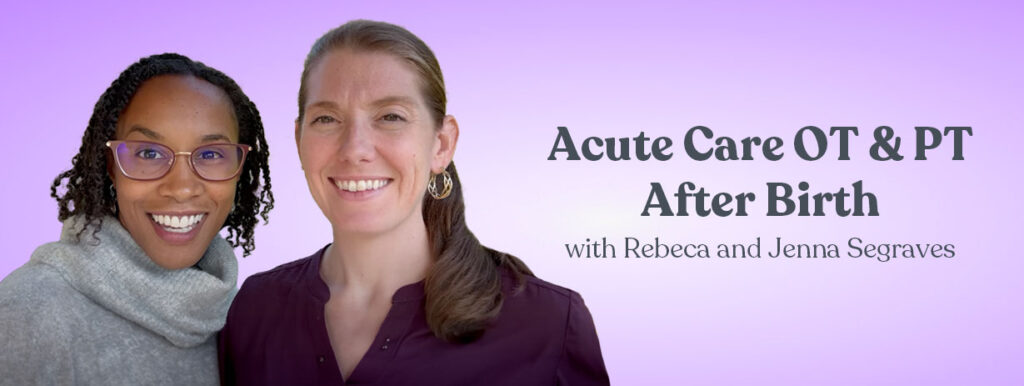 Acute Care OT and PT After Birth with Rebeca and Jenna Segraves