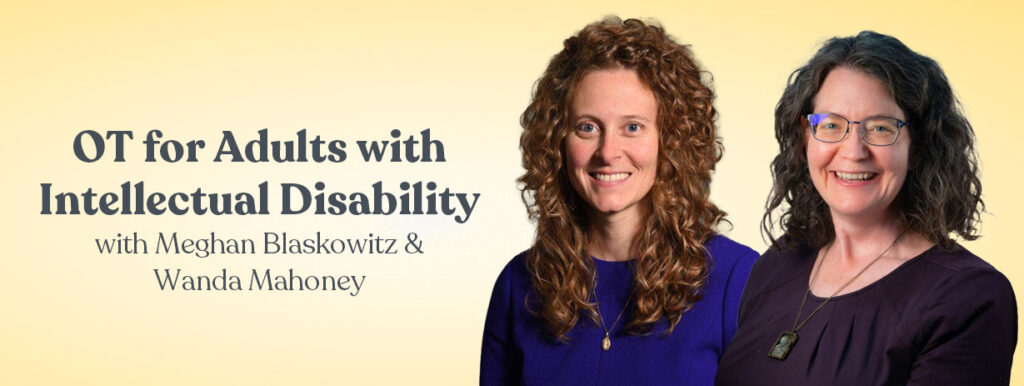 OT for Adults with Intellectual Disability with Meghan Blaskowitz and Wanda Mahoney