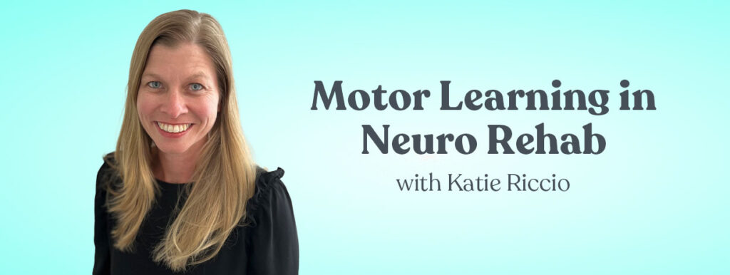 Motor Learning in Neuro Rehab with Katie Riccio