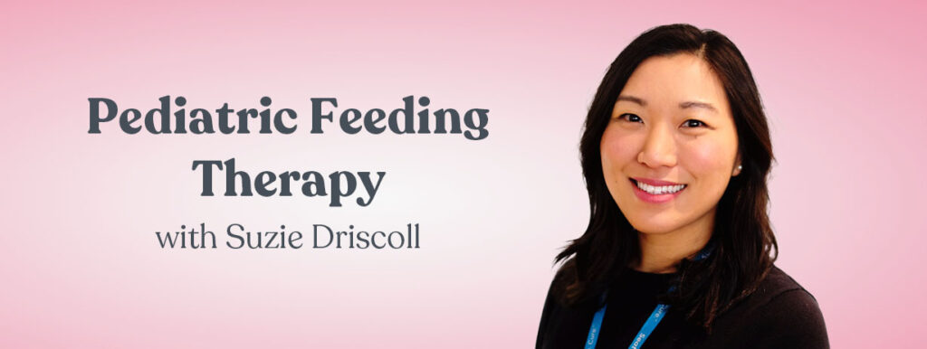 Pediatric Feeding Therapy with Suzie Driscoll