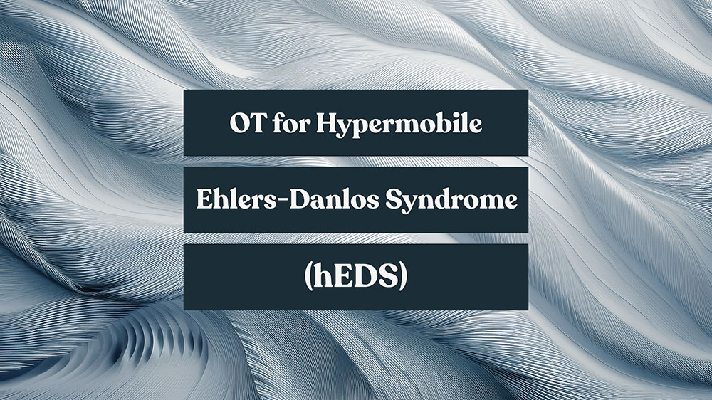OT for Hypermobile Ehlers-Danlos Syndrome (hEDS) and Hypermobility Spectrum Disorders (HSD)